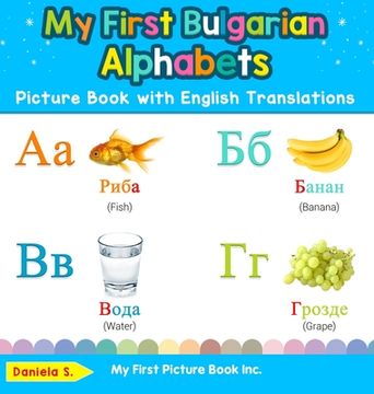 portada My First Bulgarian Alphabets Picture Book With English Translations: Bilingual Early Learning & Easy Teaching Bulgarian Books for Kids (1) (Teach & Learn Basic Bulgarian Words for Children) (in English)