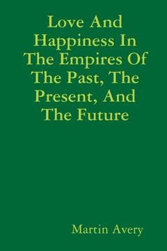 portada Love And Happiness In The Empires Of The Past, The Present, And The Future