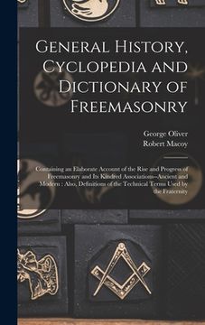 portada General History, Cyclopedia and Dictionary of Freemasonry: Containing an Elaborate Account of the Rise and Progress of Freemasonry and Its Kindred Ass (in English)