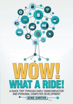 portada Wow! What a Ride!: A quick trip through early semiconductor and personal computer development (en Inglés)