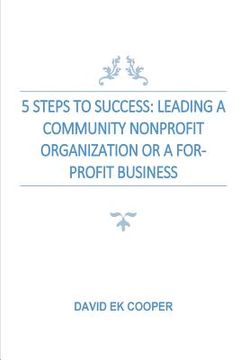 portada 5 Steps To Success: Leading Community Nonprofit Organizations Or For-Profit Businesses (en Inglés)