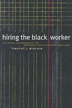 portada hiring the black worker: the racial integration of the southern textile industry, 1960-1980