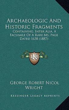 portada archaeologic and historic fragments: containing, inter alia, a facsimile of a rare ms. page dated 1638 (1887) (en Inglés)