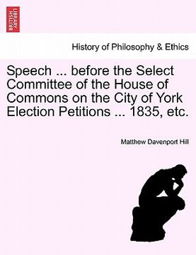portada speech ... before the select committee of the house of commons on the city of york election petitions ... 1835, etc. (en Inglés)