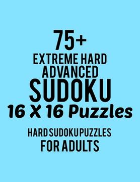 portada 75+ Extreme Hard Advanced Sudoku 16*16 Puzzles: Hard Level for Adults - All 16*16 Hard 80+ Sudoku - Sudoku Puzzle Books - Sudoku Puzzle Books Hard - L (en Inglés)