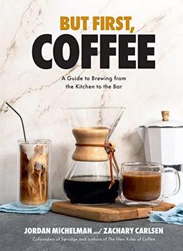 portada But First, Coffee: A Guide to Brewing From the Kitchen to the bar - a Coffee Book (en Inglés)