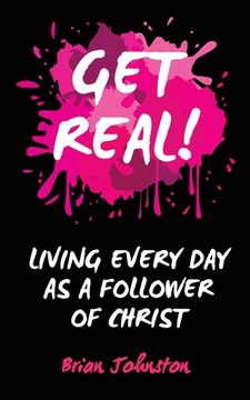 portada Get Real: Living Every Day as an Authentic Follower of Christ (en Inglés)