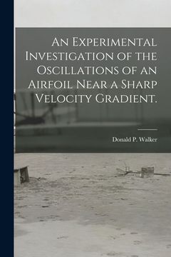 portada An Experimental Investigation of the Oscillations of an Airfoil Near a Sharp Velocity Gradient. (en Inglés)