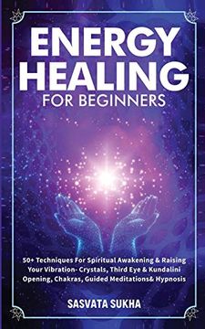 portada Energy Healing for Beginners: 50+ Techniques for Spiritual Awakening & Raising Your Vibration- Crystals, Third eye & Kundalini Opening, Chakras, Guided Meditations & Hypnosis (en Inglés)