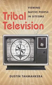 portada Tribal Television: Viewing Native People in Sitcoms (en Inglés)
