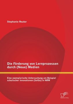 portada Die Forderung Von Lernprozessen Durch (Neue) Medien: Eine Exemplarische Untersuchung Am Beispiel Schulischer Innovationen (Selgo) in Nrw (German Edition)