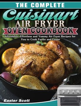 portada The Complete Cuisinart Air Fryer Oven Cookbook: Affordable, Effortless and Yummy Air Fryer Recipes for You to Cook Faster and Easier (en Inglés)