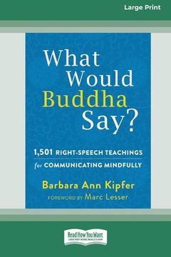 portada What Would Buddha Say?: 1,501 Right-Speech Teachings for Communicating Mindfully (16pt Large Print Edition) (in English)