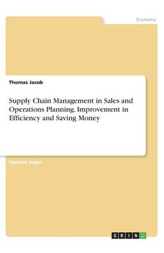 portada Supply Chain Management in Sales and Operations Planning. Improvement in Efficiency and Saving Money (en Inglés)