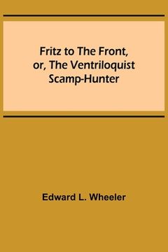 portada Fritz to the Front, or, the Ventriloquist Scamp-Hunter (en Inglés)