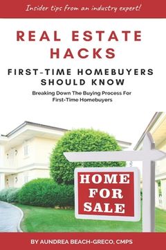 portada Real Estate Hacks First-Time Homebuyers Should Know: Breaking Down the Buying Process For First-time Homebuyers (en Inglés)