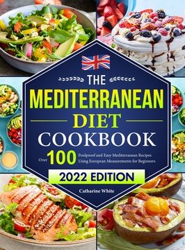 portada The Mediterranean Diet Cookbook: Over 100 Foolproof and Easy Mediterranean Recipes Using European Measurements for Beginners（2022 Edition) (en Inglés)