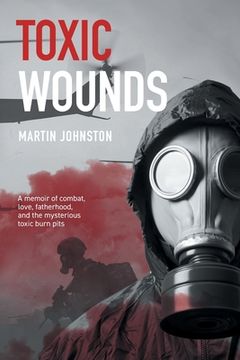 portada Toxic Wounds: A memoir of combat, love, fatherhood, and the mysterious toxic burn pits (en Inglés)