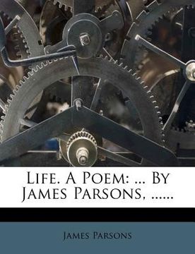 portada life. a poem: ... by james parsons, ...... (en Inglés)