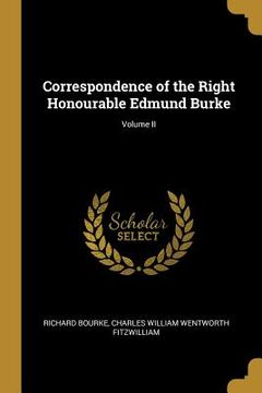 portada Correspondence of the Right Honourable Edmund Burke; Volume II (en Inglés)