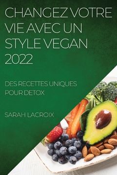 portada Changez Votre Vie Avec Un Style Vegan 2022: Des Recettes Uniques Pour Detox (en Francés)