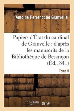 portada Papiers d'État Du Cardinal de Granvelle. Tome 5: : d'Après Les Manuscrits de la Bibliothèque de Besançon (in French)