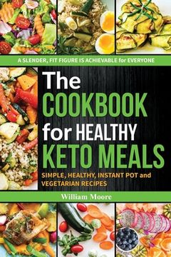 portada The cookbook for healthy keto meals: Simple, healthy, instant pot and vegetarian recipes (the best recipes for keto diets, cookbook for beginners 2019 (en Inglés)