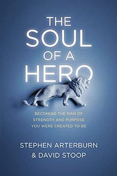 portada The Soul of a Hero: Becoming the man of Strength and Purpose you Were Created to be (en Inglés)