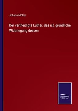 portada Der vertheidigte Luther, das ist, gründliche Widerlegung dessen (en Alemán)