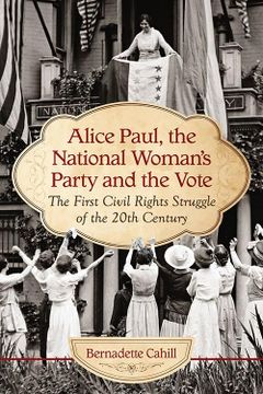 portada Alice Paul, the National Woman's Party and the Vote: The First Civil Rights Struggle of the 20Th Century (in English)