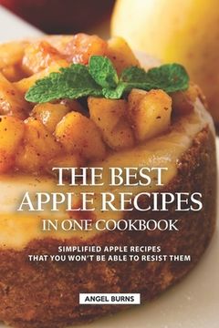 portada The Best Apple Recipes in One Cookbook: Simplified Apple Recipes that You Won't be Able to Resist Them (in English)