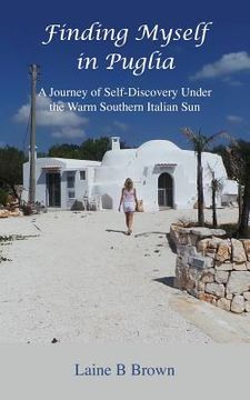portada Finding Myself in Puglia: A Journey of Self-Discovery Under the Warm Southern Italian sun [Idioma Inglés] 