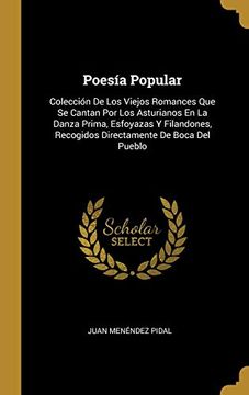 portada Poesía Popular: Colección de los Viejos Romances que se Cantan por los Asturianos en la Danza Prima, Esfoyazas y Filandones, Recogidos Directamente de Boca del Pueblo