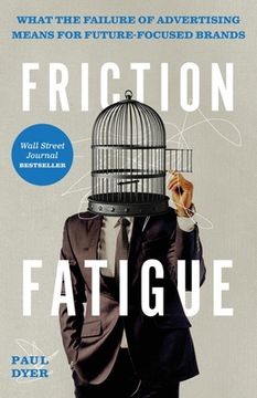 portada Friction Fatigue: What the Failure of Advertising Means for Future-Focused Brands (en Inglés)