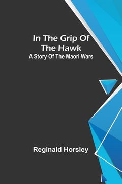 portada In the grip of the Hawk; A story of the Maori wars (en Inglés)