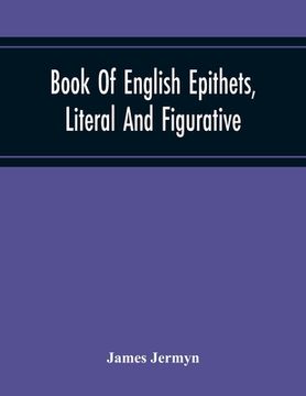 portada Book Of English Epithets, Literal And Figurative; With Elementary Remarks And Minute References To Abundant Authorities (in English)