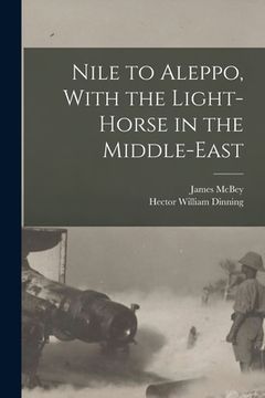 portada Nile to Aleppo, With the Light-horse in the Middle-East (en Inglés)