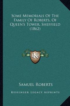 portada some memorials of the family of roberts, of queen's tower, sheffield (1862) (en Inglés)