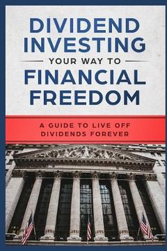 portada Dividend Investing Your Way to Financial Freedom: A Guide to Live Off Dividends Forever (in English)