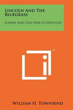 portada lincoln and the bluegrass: slavery and civil war in kentucky (en Inglés)