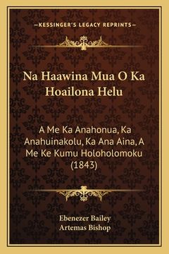 portada Na Haawina Mua O Ka Hoailona Helu: A Me Ka Anahonua, Ka Anahuinakolu, Ka Ana Aina, A Me Ke Kumu Holoholomoku (1843)