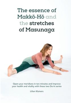 portada The essence of Makkō-Hō and the stretches of Masunaga: Open your meridians in ten minutes and improve your health and vitality with these tw (en Inglés)