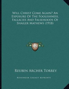 portada will christ come again? an exposure of the foolishness, fallacies and falsehoods of shailer mathews (1918) (en Inglés)