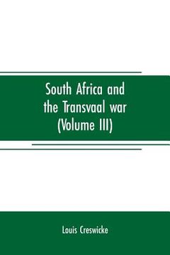portada South Africa and the Transvaal war (Volume III): from the battle of colenso, 15th dec. 1899. to Lord Roberts's advance into the free state 12th Feb. 1 (en Inglés)