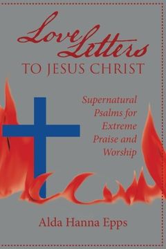 portada Love Letters to Jesus Christ: Supernatural Psalms for Extreme Praise and Worship