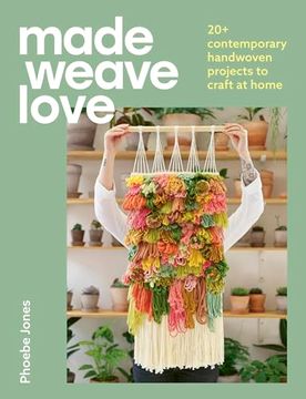 portada Made Weave Love: 25 Contemporary Handwoven Projects to Craft at Home (en Inglés)