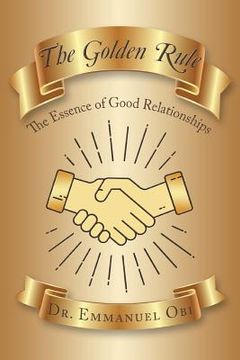 portada The Golden Rule: The Essence of Good Relationships (en Inglés)