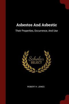 portada Asbestos And Asbestic: Their Properties, Occurrence, And Use (en Inglés)