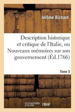 portada Description Historique Et Critique de l'Italie, Ou Nouveaux Mémoires Sur l'État Actuel Tome 5: de Son Gouvernement, Des Sciences, Des Arts, Du Commerc (in French)