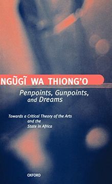 portada Penpoints, Gunpoints, and Dreams: Towards a Critical Theory of the Arts and the State in Africa (Clarendon Lectures in English) (in English)